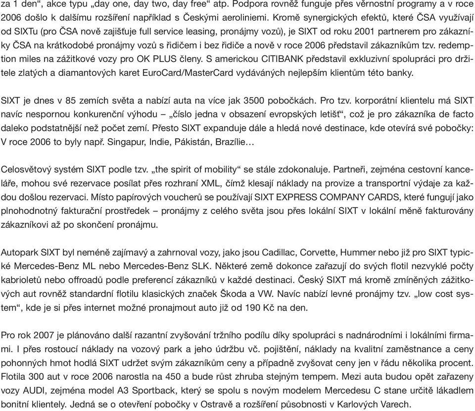 řidičem i bez řidiče a nově v roce 2006 představil zákazníkům tzv. redemption miles na zážitkové vozy pro OK PLUS členy.