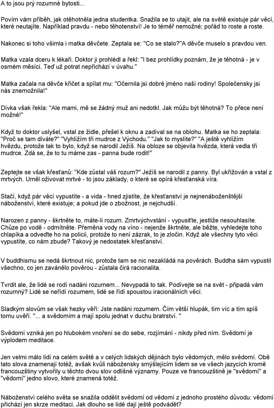 Doktor ji prohlédl a řekl: "I bez prohlídky poznám, že je těhotná - je v osmém měsíci. Teď už potrat nepřichází v úvahu.