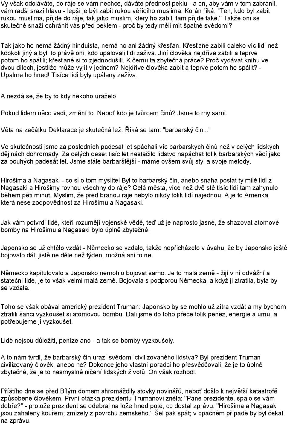 " Takže oni se skutečně snaží ochránit vás před peklem - proč by tedy měli mít špatné svědomí? Tak jako ho nemá žádný hinduista, nemá ho ani žádný křesťan.