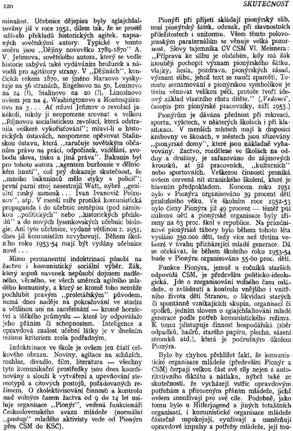 V Dějinách", končících rokem 1870, se jméno Marxovo vyskytuje na 56 stranách, Engelsovo na 50, Leninovo na 24 (!), Stalinovo na ao (!), Lincolnovo ovšem jen na 4, Washingtonovo a Montesquieuovo na 3.