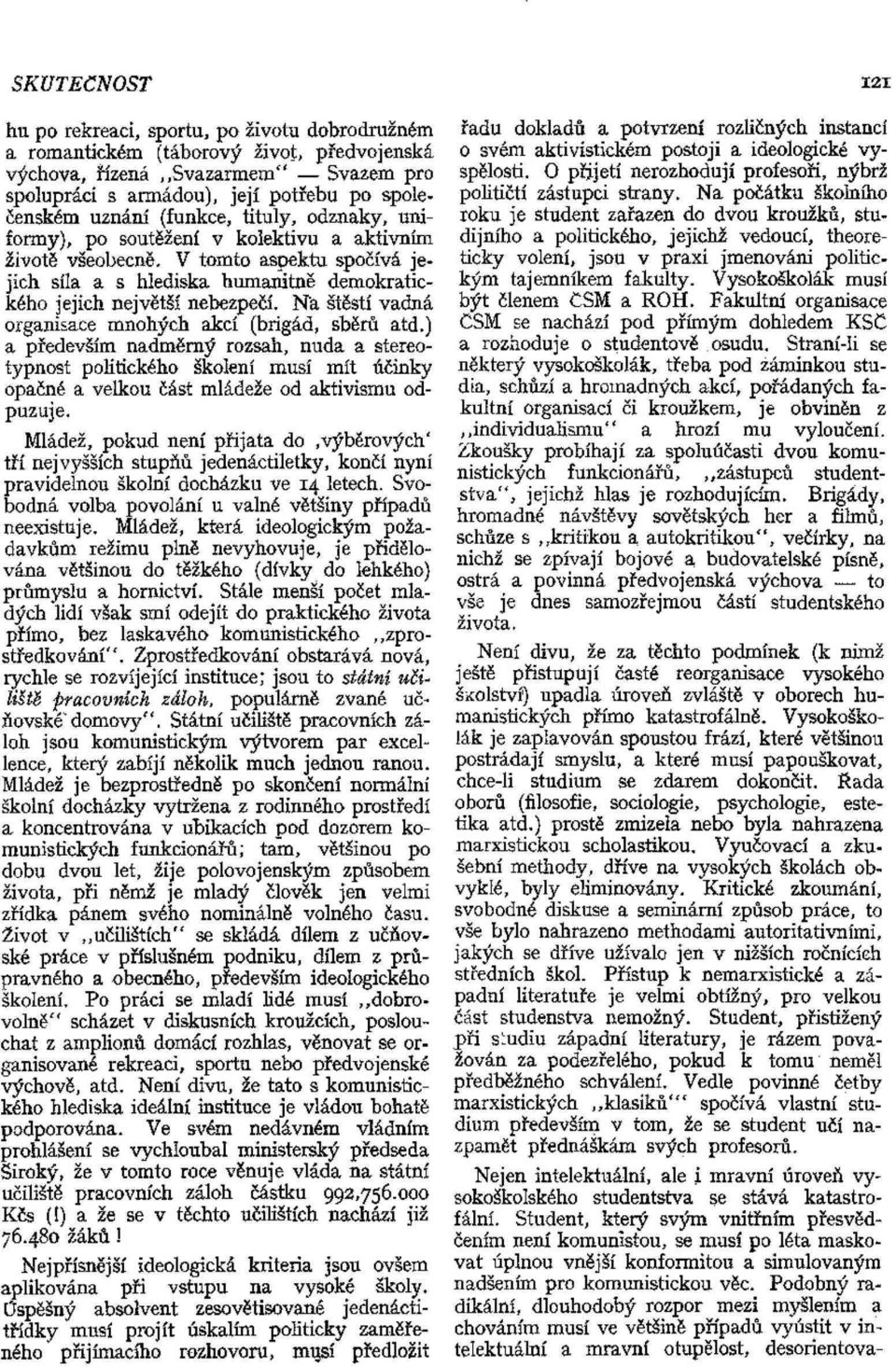 Na štěstí vadná organizace mnohých akcí (brigád, sběrů atd.) a především nadměrný rozsah, nuda a stereotypnost politického školení musí mít účinky opačné a velkou část mládeže od aktivismu odpuzuje.