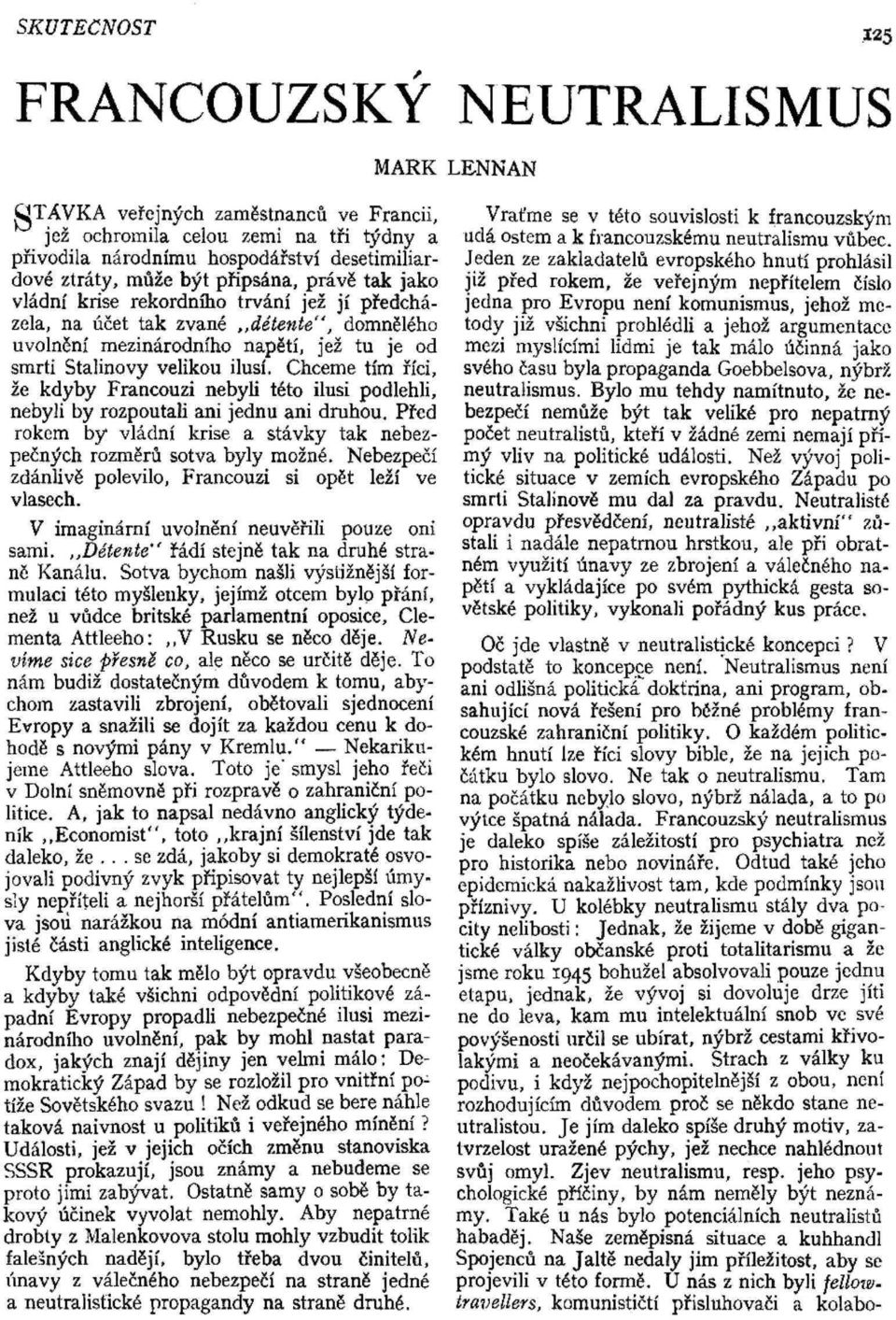 Chceme tím říci, že kdyby Francouzi nebyli této ilusi podlehli, nebyli by rozpoutali ani jednu ani druhou. Před rokem by vládní krise a stávky tak nebezpečných rozměrů sotva byly možné.