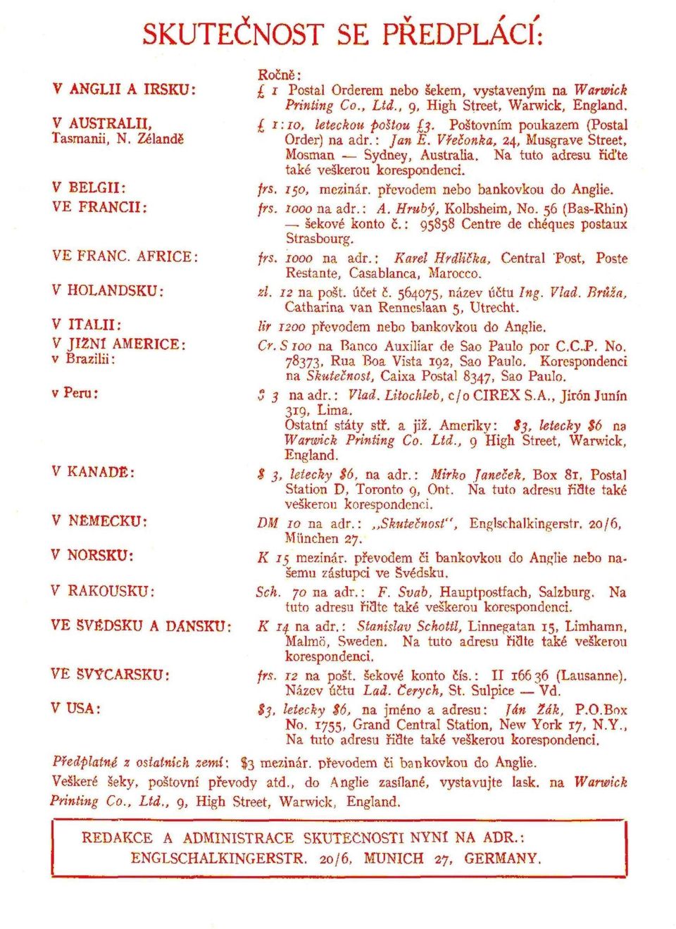 V BELGII: VE FRANCII: frs. 750, mezinár. převodem nebo bankovkou do Anglie. frs. 1000 na adr.: A. Hrubý, Kolbsheim, No. 56 (Bas-Rhin) šekové konto č.: 95858 Centre de chéques postaux Strasbourg.