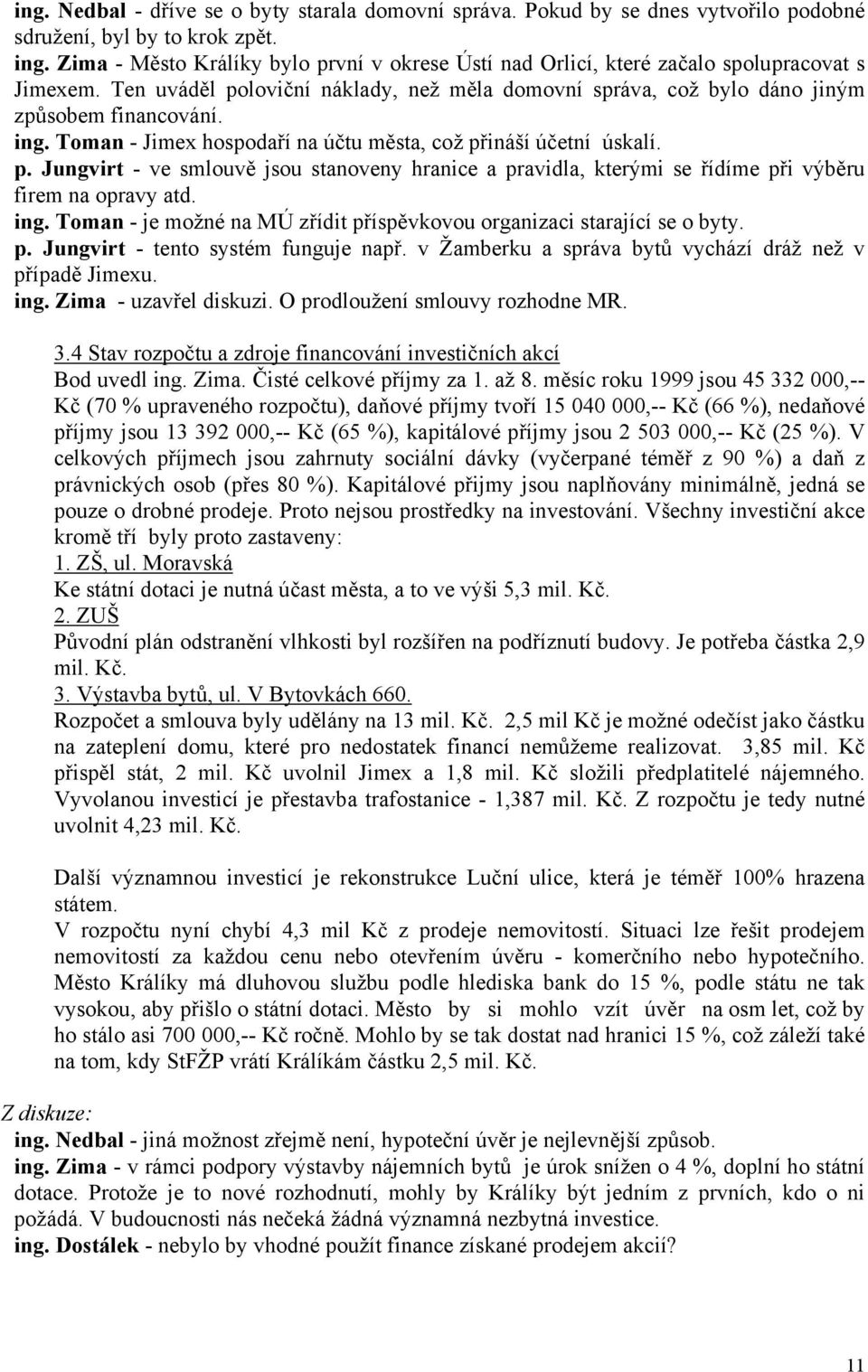 Toman - Jimex hospodaří na účtu města, což přináší účetní úskalí. p. Jungvirt - ve smlouvě jsou stanoveny hranice a pravidla, kterými se řídíme při výběru firem na opravy atd. ing.