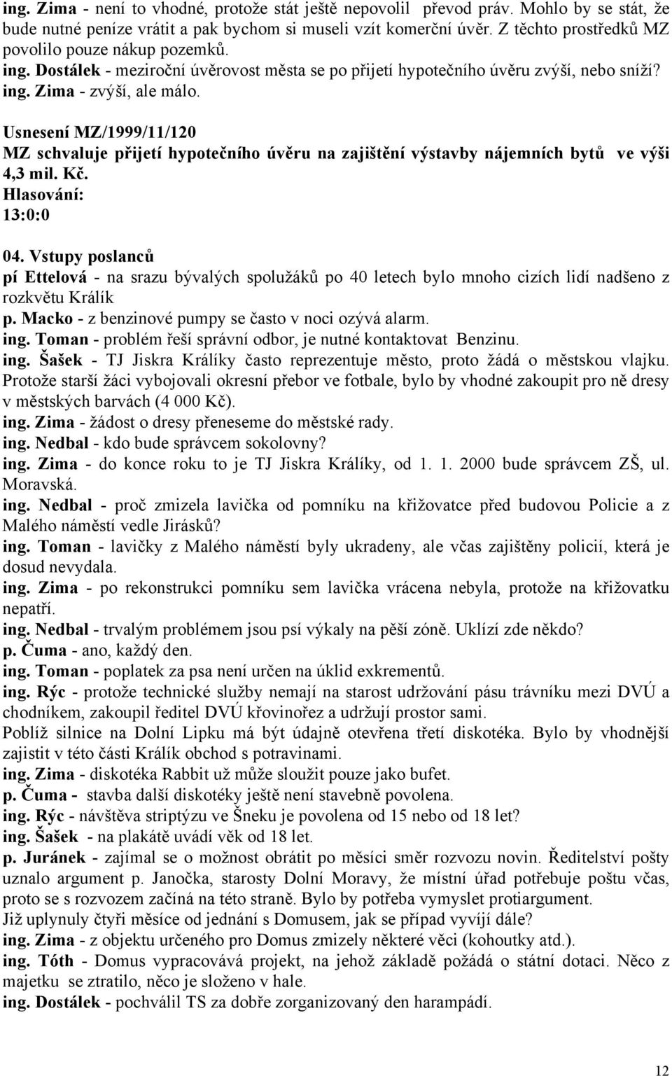 Usnesení MZ/1999/11/120 MZ schvaluje přijetí hypotečního úvěru na zajištění výstavby nájemních bytů ve výši 4,3 mil. Kč. 13:0:0 04.