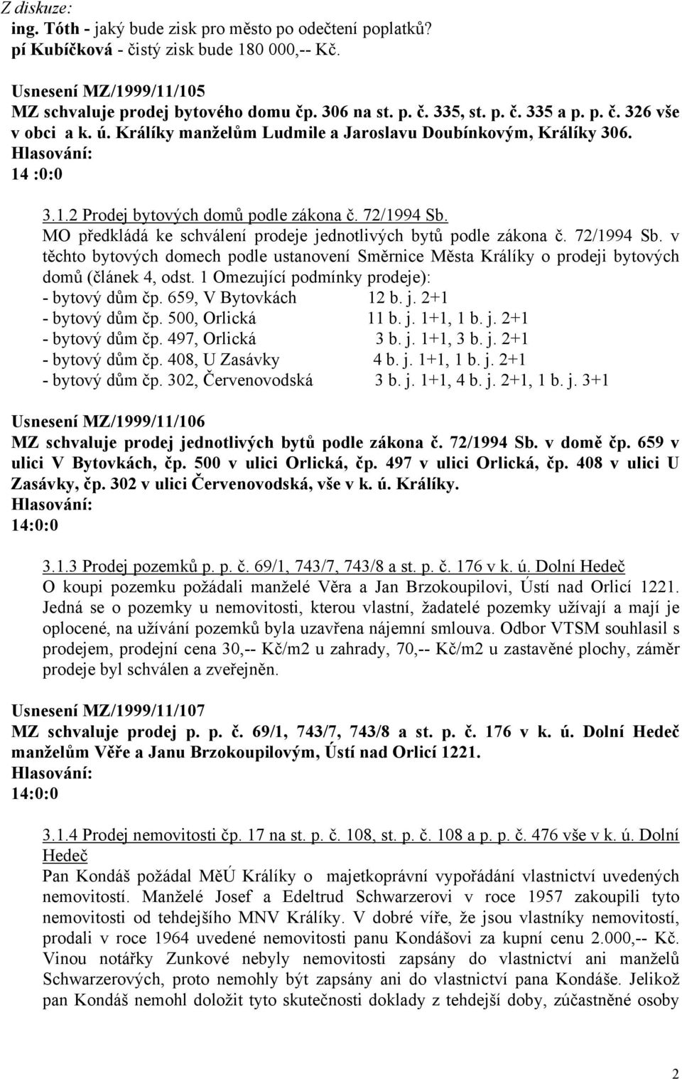 MO předkládá ke schválení prodeje jednotlivých bytů podle zákona č. 72/1994 Sb. v těchto bytových domech podle ustanovení Směrnice Města Králíky o prodeji bytových domů (článek 4, odst.