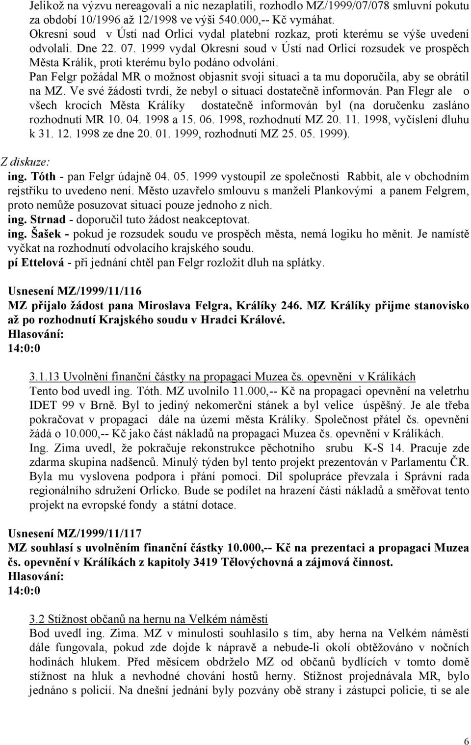 1999 vydal Okresní soud v Ústí nad Orlicí rozsudek ve prospěch Města Králík, proti kterému bylo podáno odvolání.