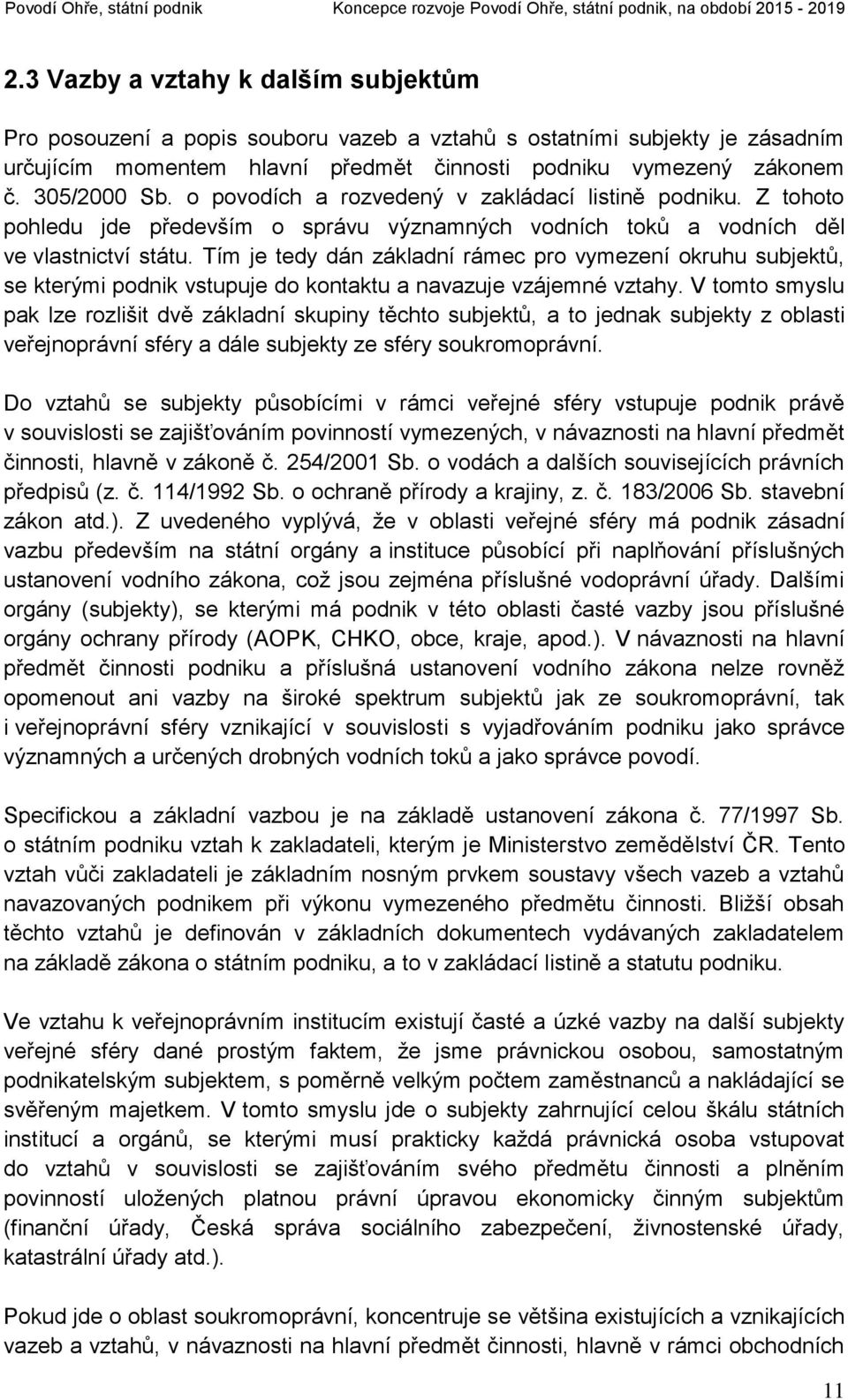 Tím je tedy dán základní rámec pro vymezení okruhu subjektů, se kterými podnik vstupuje do kontaktu a navazuje vzájemné vztahy.