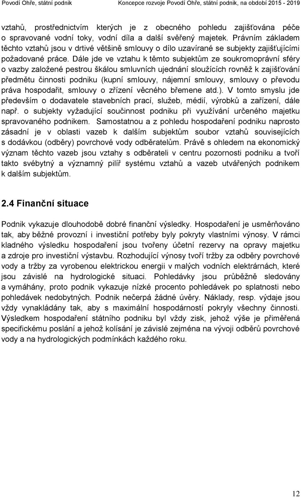 Dále jde ve vztahu k těmto subjektům ze soukromoprávní sféry o vazby založené pestrou škálou smluvních ujednání sloužících rovněž k zajišťování předmětu činnosti podniku (kupní smlouvy, nájemní