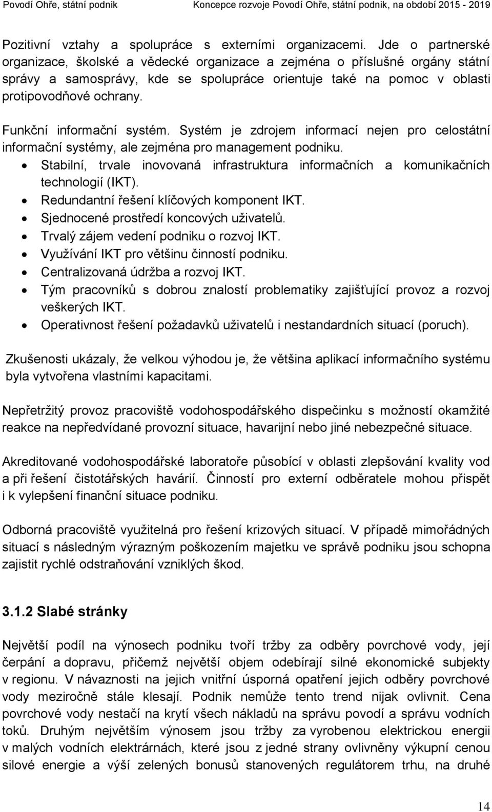 Funkční informační systém. Systém je zdrojem informací nejen pro celostátní informační systémy, ale zejména pro management podniku.