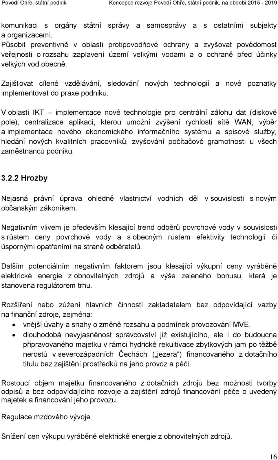 Zajišťovat cílené vzdělávání, sledování nových technologií a nové poznatky implementovat do praxe podniku.