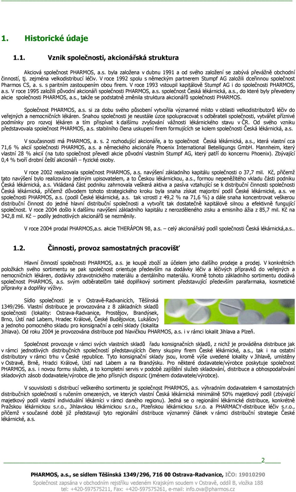 V roce 1993 vstoupil kapitálově Stumpf AG i do společnosti PHARMOS, a.s. V roce 1995 založili původní akcionáři společnosti PHARMOS, a.s. společnost Česká lékárnická, a.s., do které byly převedeny akcie společnosti PHARMOS, a.