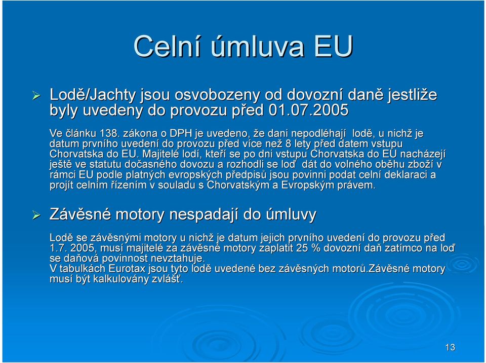 Majitelé lodí,, kteří se po dni vstupu Chorvatska do EU nacházej zejí ještě ve statutu dočasn asného dovozu a rozhodli se loď dát t do volného oběhu zboží v rámci EU podle platných evropských