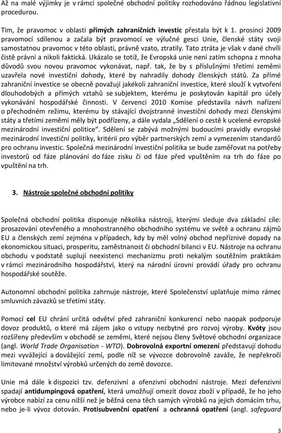 Tato ztráta je však v dané chvíli čistě právní a nikoli faktická. Ukázalo se totiž, že Evropská unie není zatím schopna z mnoha důvodů svou novou pravomoc vykonávat, např.