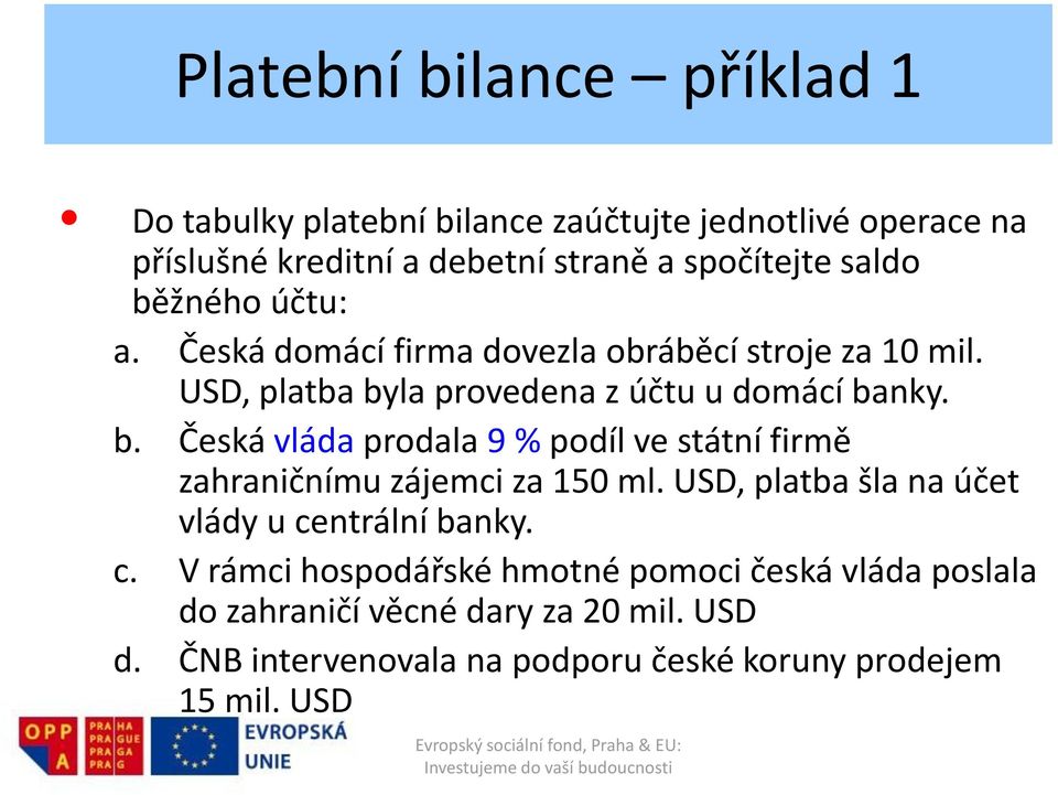 USD, platba šla na účet vlády u centrální banky. c. V rámci hospodářské hmotné pomoci česká vláda poslala do zahraničí věcné dary za 20 mil.