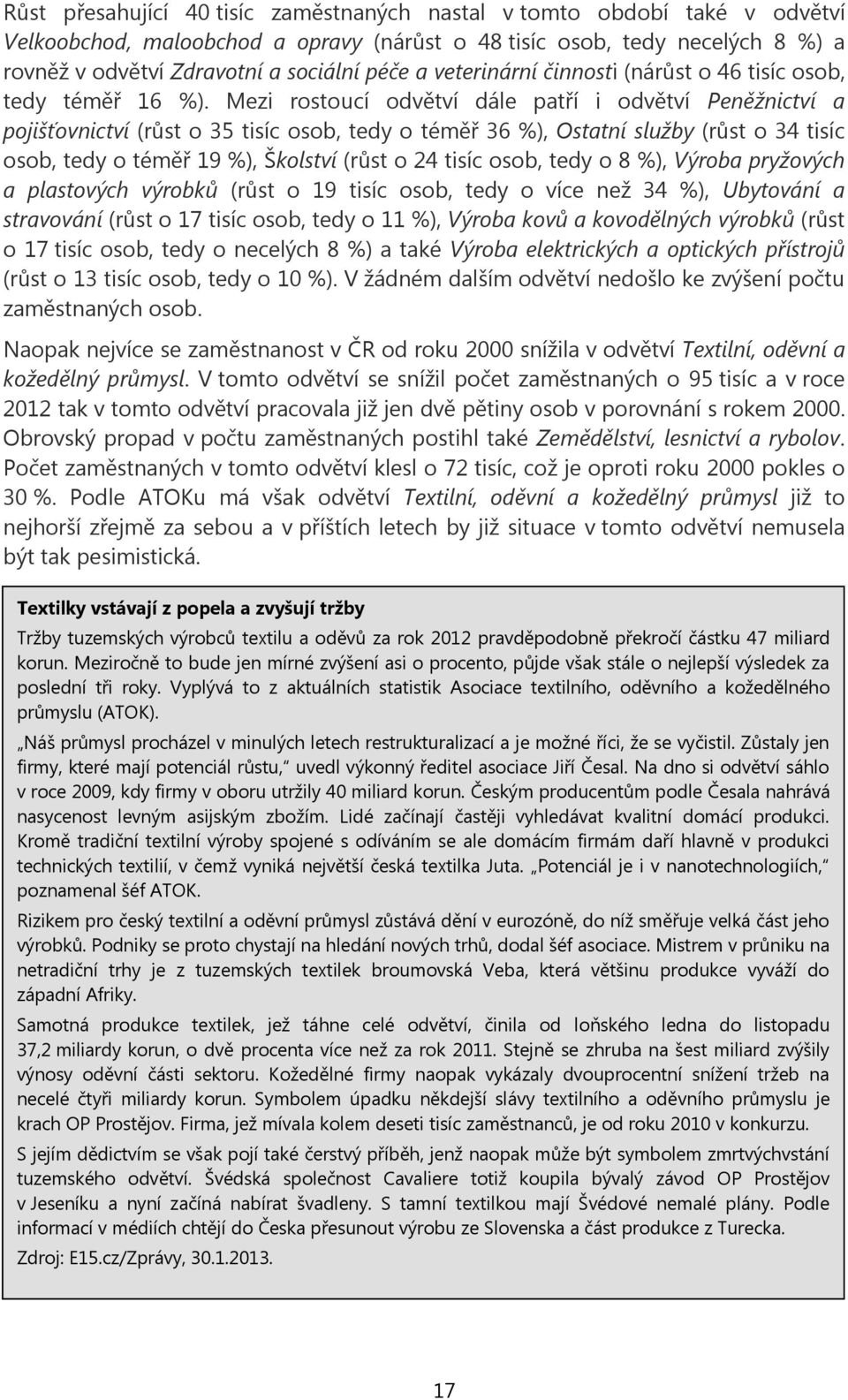 Mezi rostoucí odvětví dále patří i odvětví Peněžnictví a pojišťovnictví (růst o 35 tisíc osob, tedy o téměř 36 %), Ostatní služby (růst o 34 tisíc osob, tedy o téměř 19 %), Školství (růst o 24 tisíc