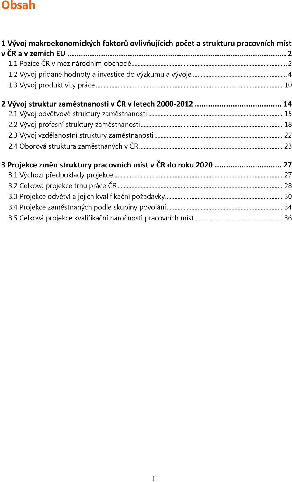 3 Vývoj vzdělanostní struktury zaměstnanosti... 22 2.4 Oborová struktura zaměstnaných v ČR... 23 3 Projekce změn struktury pracovních míst v ČR do roku 2020... 27 3.1 Výchozí předpoklady projekce.