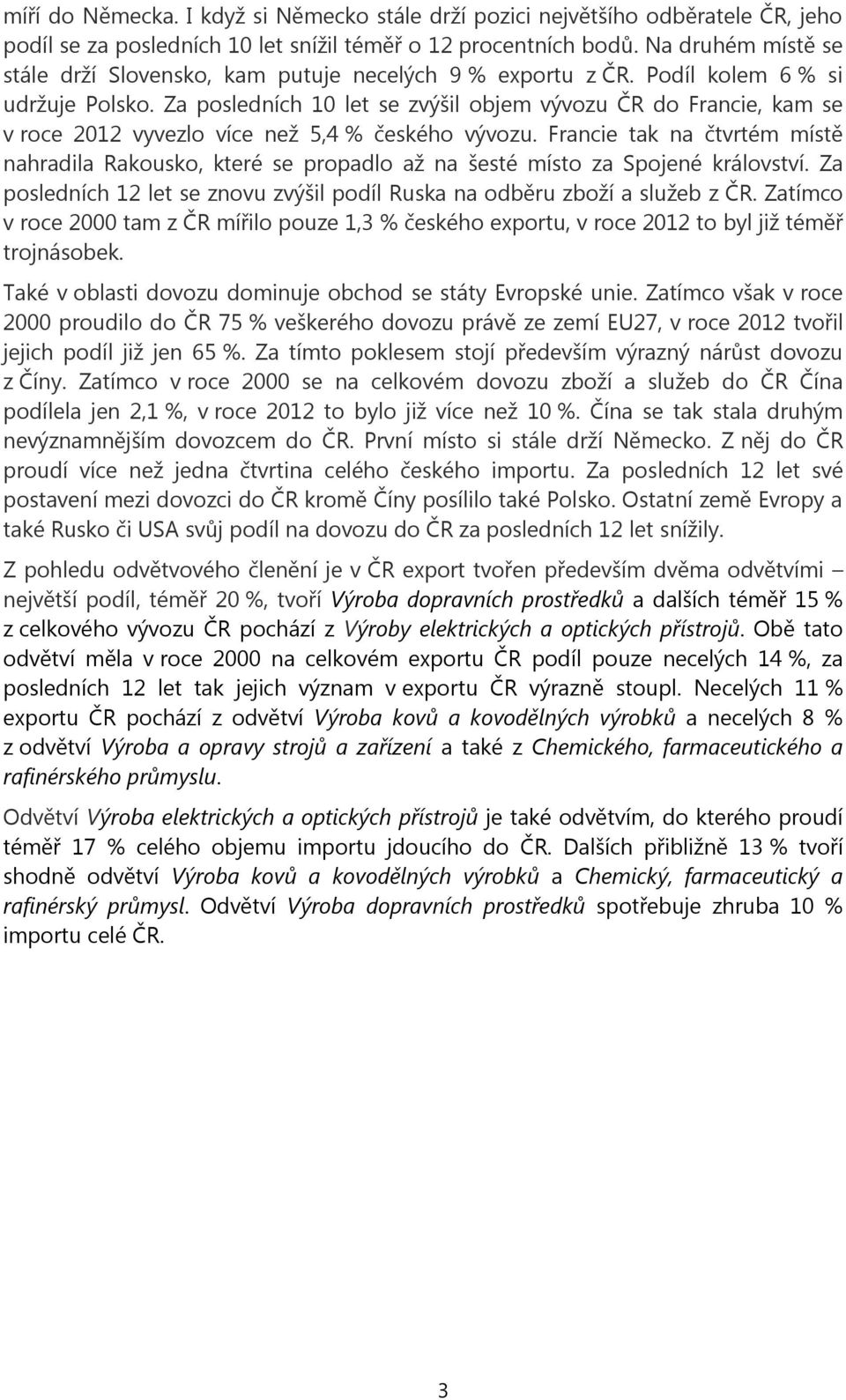 Za posledních 10 let se zvýšil objem vývozu ČR do Francie, kam se v roce 2012 vyvezlo více než 5,4 % českého vývozu.