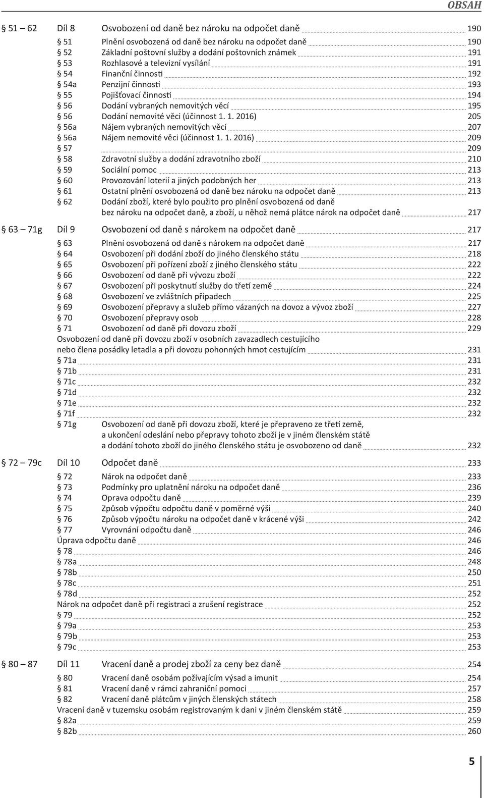 1. 2016) 209 57 209 58 Zdravotní služby a dodání zdravotního zboží 210 59 Sociální pomoc 213 60 Provozování loterií a jiných podobných her 213 61 Ostatní plnění osvobozená od daně bez nároku na