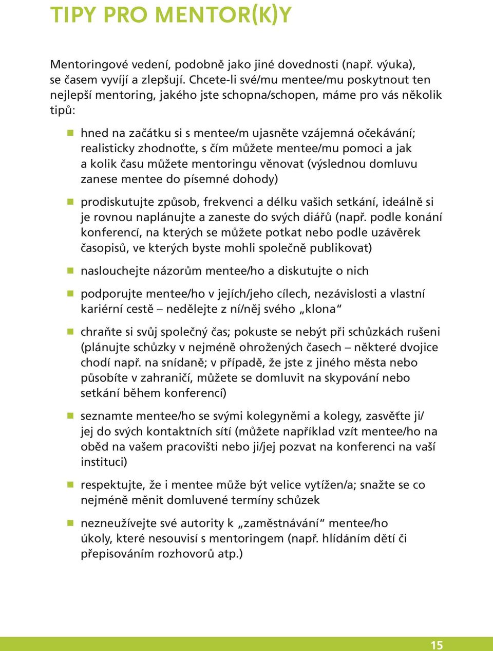 s čím můžete mentee/mu pomoci a jak a kolik času můžete mentoringu věnovat (výslednou domluvu zanese mentee do písemné dohody) prodiskutujte způsob, frekvenci a délku vašich setkání, ideálně si je