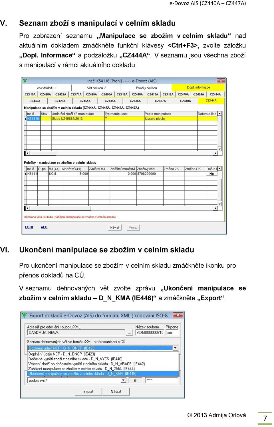 V seznamu jsou všechna zboží s manipulací v rámci aktuálního dokladu. VI.