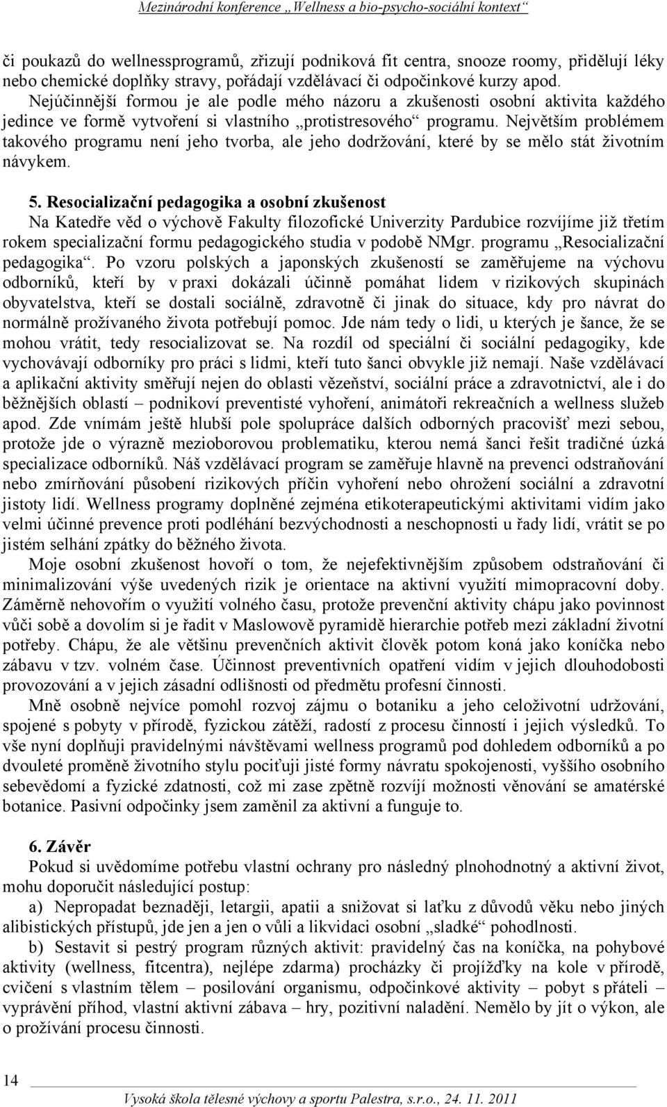 Největším problémem takového programu není jeho tvorba, ale jeho dodržování, které by se mělo stát životním návykem. 5.