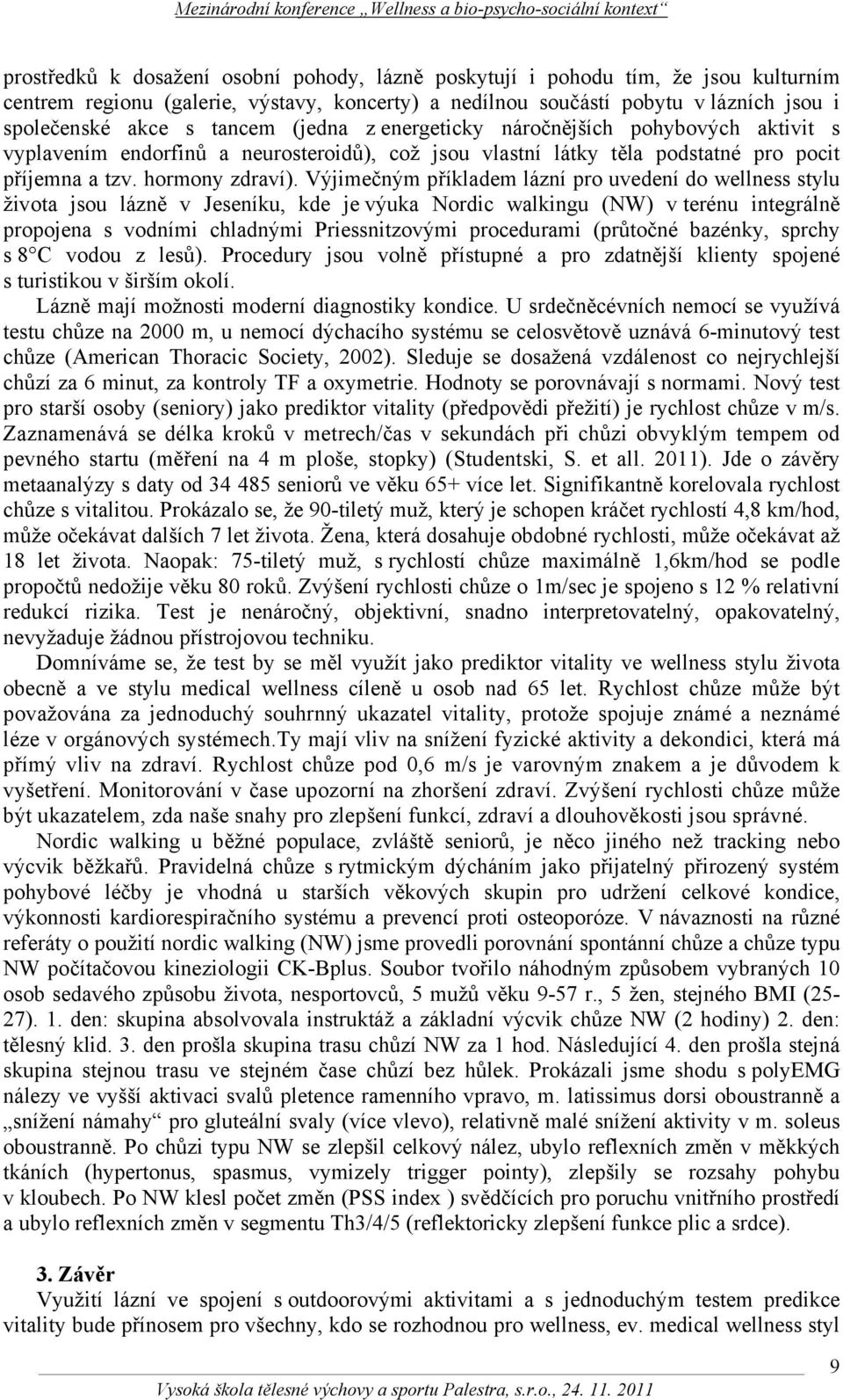 Výjimečným příkladem lázní pro uvedení do wellness stylu života jsou lázně v Jeseníku, kde je výuka Nordic walkingu (NW) v terénu integrálně propojena s vodními chladnými Priessnitzovými procedurami