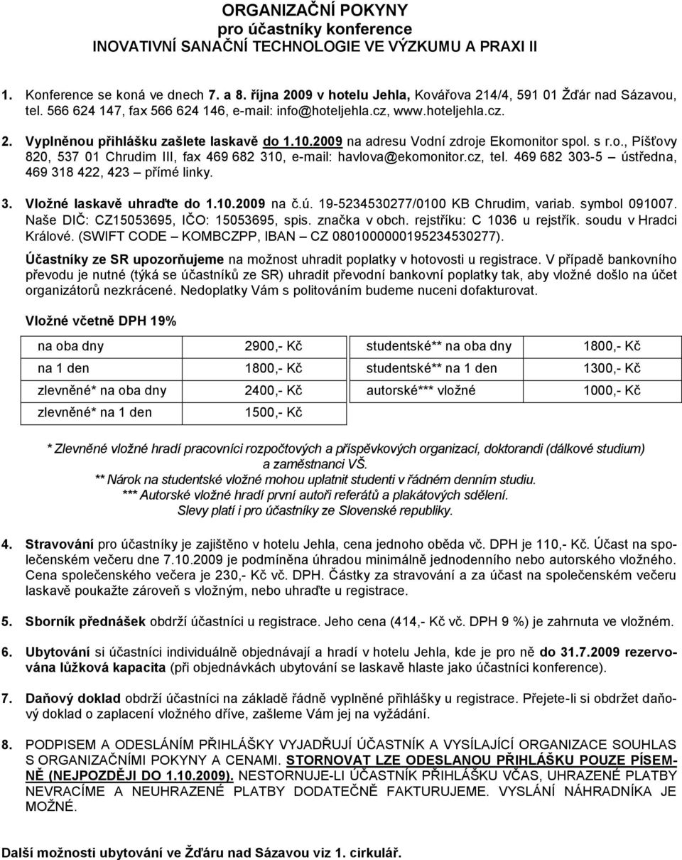 2009 na adresu Vodní zdroje Ekomonitor spol. s r.o., Píšťovy 820, 537 01 Chrudim III, fax 469 682 310, e-mail: havlova@ekomonitor.cz, tel. 469 682 303-5 ústředna, 469 318 422, 423 přímé linky. 3. Vloţné laskavě uhraďte do 1.