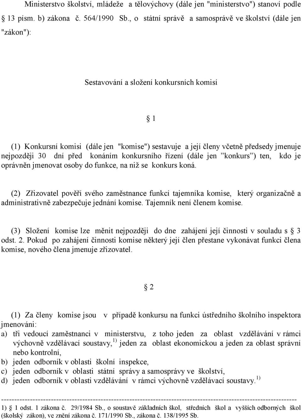 nejpozději 30 dní před konáním konkursního řízení (dále jen konkurs ) ten, kdo je oprávněn jmenovat osoby do funkce, na niž se konkurs koná.