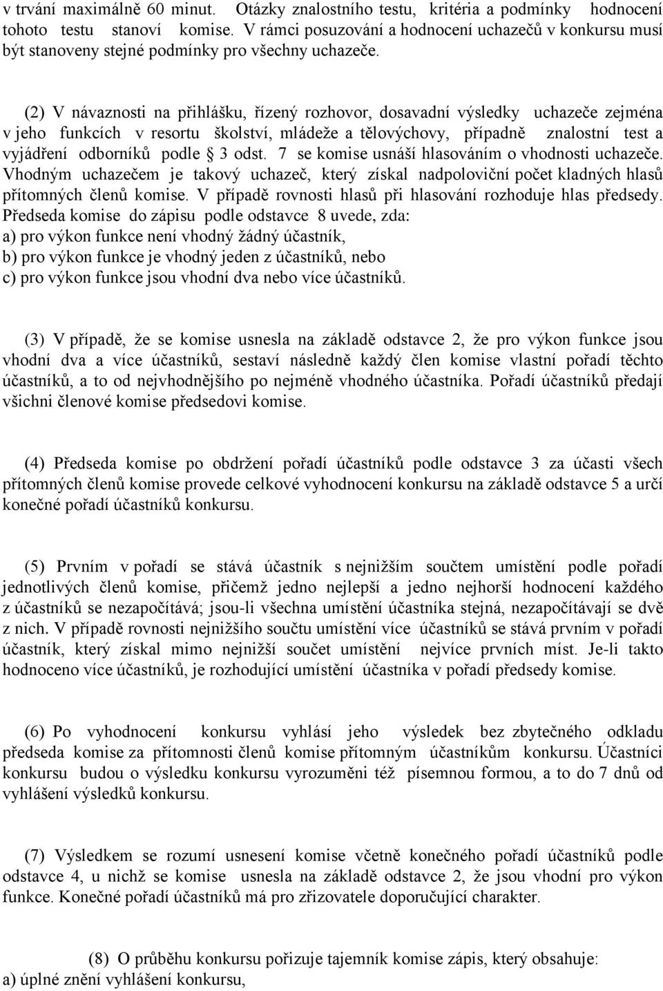 (2) V návaznosti na přihlášku, řízený rozhovor, dosavadní výsledky uchazeče zejména v jeho funkcích v resortu školství, mládeže a tělovýchovy, případně znalostní test a vyjádření odborníků podle 3