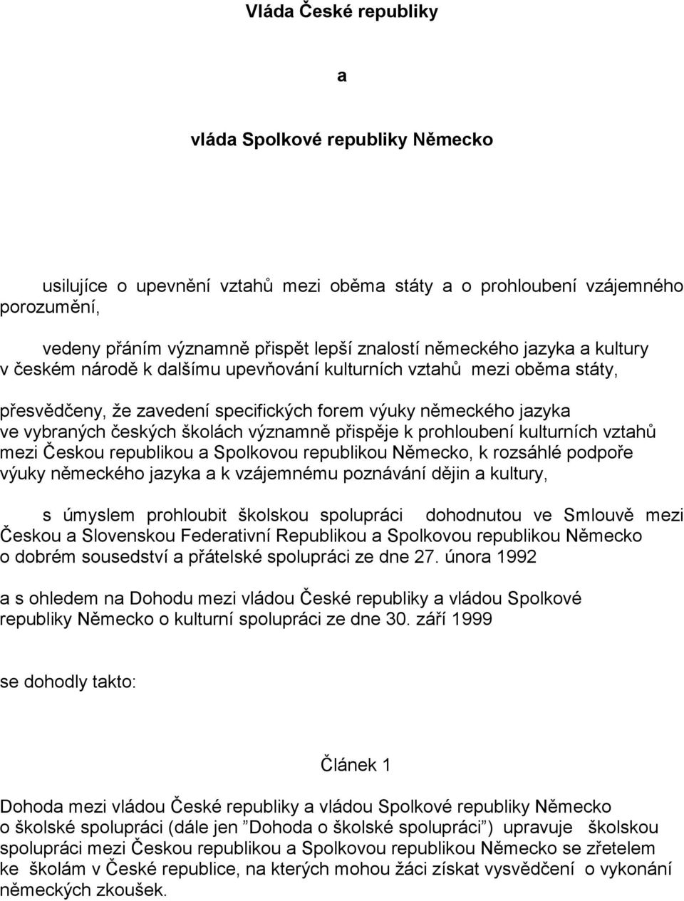 přispěje k prohloubení kulturních vztahů mezi Českou republikou a Spolkovou republikou Německo, k rozsáhlé podpoře výuky německého jazyka a k vzájemnému poznávání dějin a kultury, s úmyslem