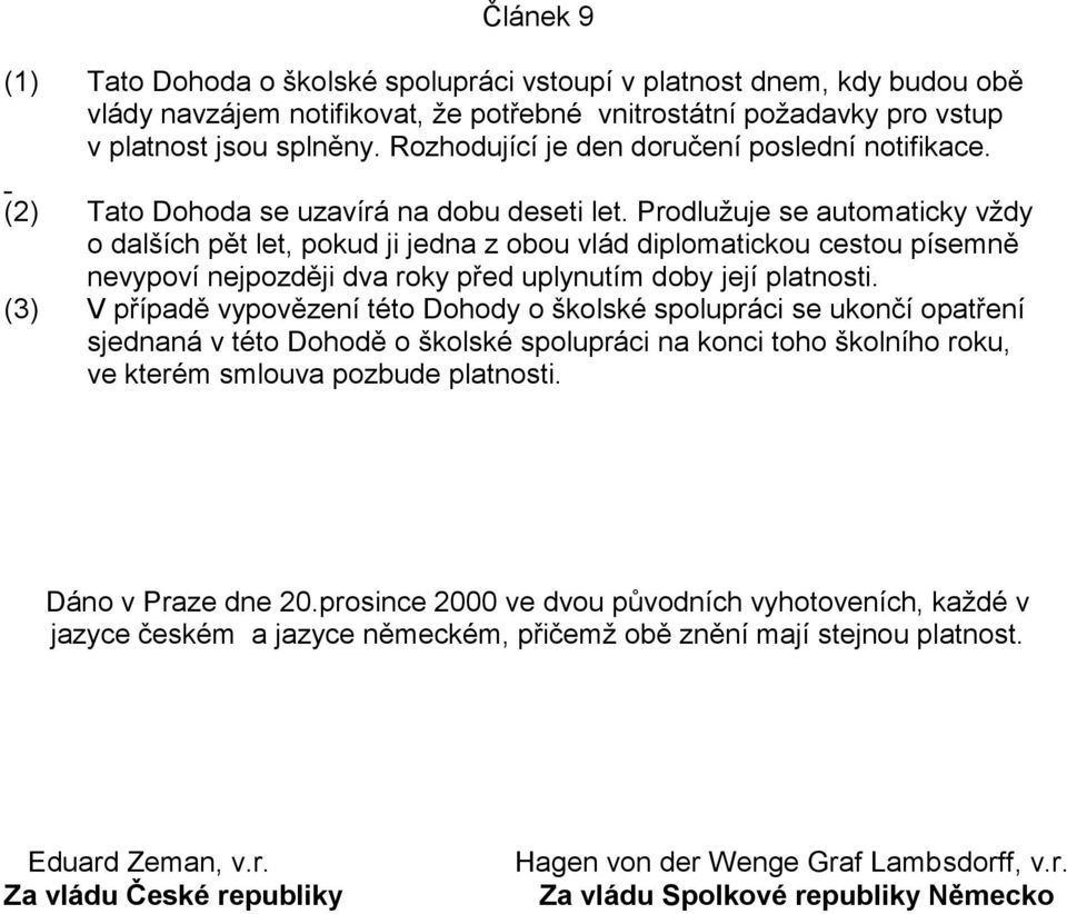 Prodlužuje se automaticky vždy o dalších pět let, pokud ji jedna z obou vlád diplomatickou cestou písemně nevypoví nejpozději dva roky před uplynutím doby její platnosti.