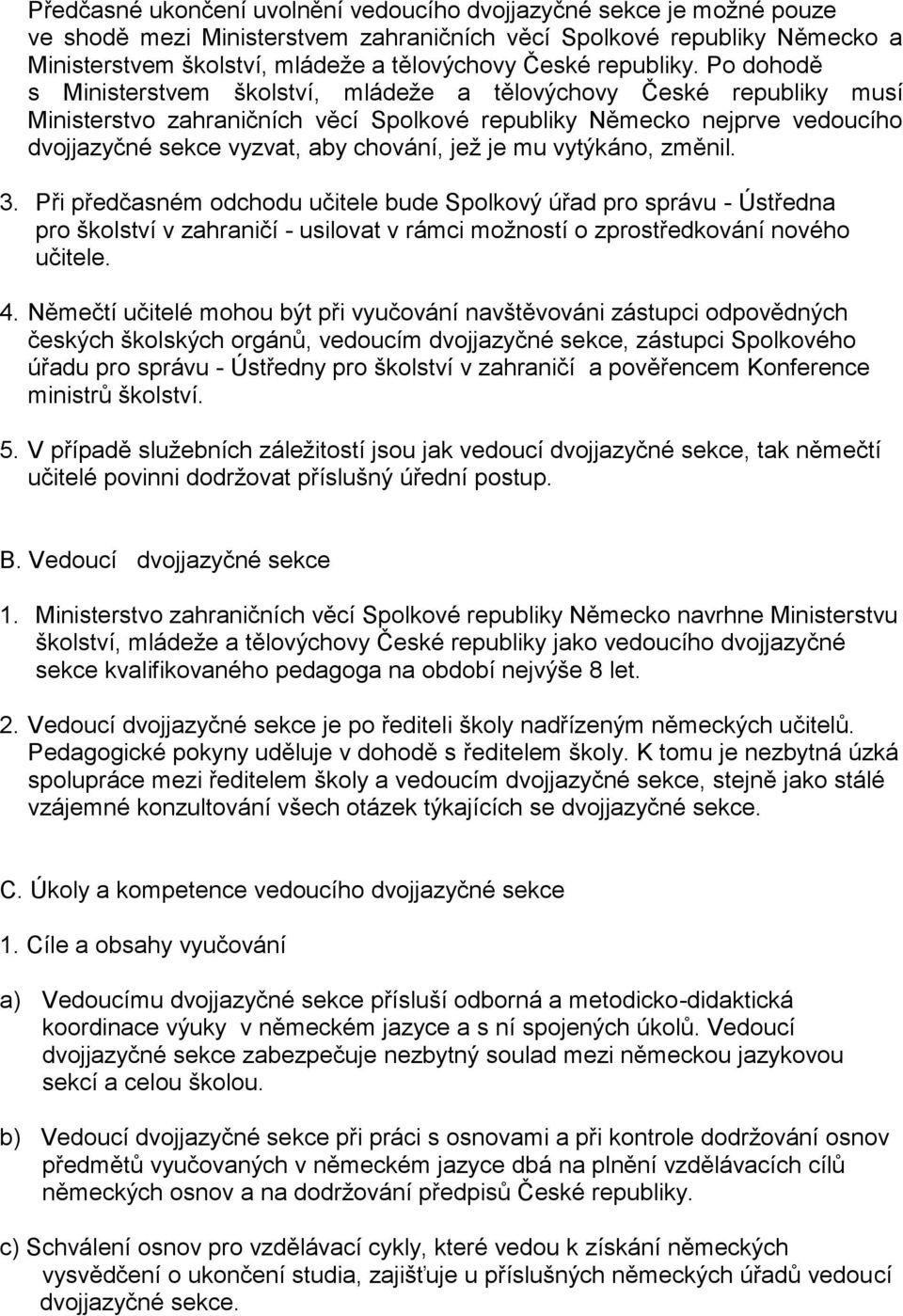 Po dohodě s Ministerstvem školství, mládeže a tělovýchovy České republiky musí Ministerstvo zahraničních věcí Spolkové republiky Německo nejprve vedoucího dvojjazyčné sekce vyzvat, aby chování, jež