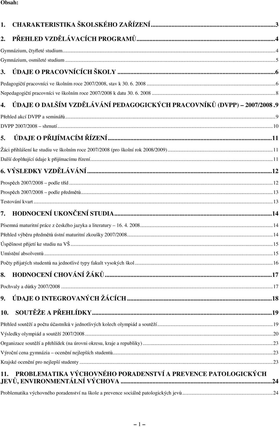 ÚDAJE O DALŠÍM VZDĚLÁVÁNÍ PEDAGOGICKÝCH PRACOVNÍKŮ (DVPP) 2007/2008.9 Přehled akcí DVPP a seminářů...9 DVPP 2007/2008 shrnutí...10 5. ÚDAJE O PŘIJÍMACÍM ŘÍZENÍ.