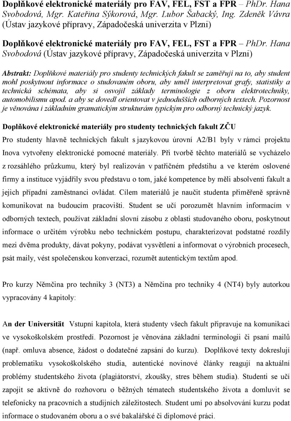 Hana Svobodová (Ústav jazykové přípravy, Západočeská univerzita v Plzni) Abstrakt: Doplňkové materiály pro studenty technických fakult se zaměřují na to, aby student mohl poskytnout informace o