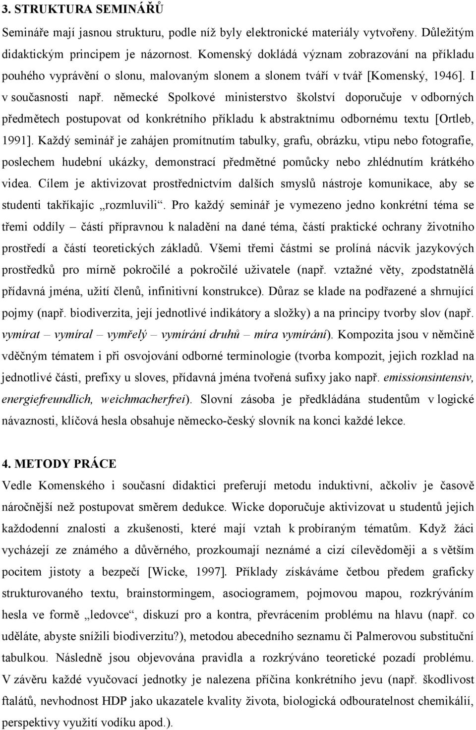 německé Spolkové ministerstvo školství doporučuje v odborných předmětech postupovat od konkrétního příkladu k abstraktnímu odbornému textu [Ortleb, 1991].