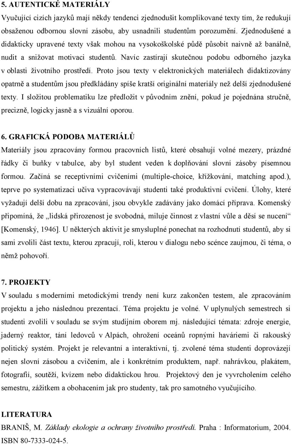 Navíc zastírají skutečnou podobu odborného jazyka v oblasti životního prostředí.