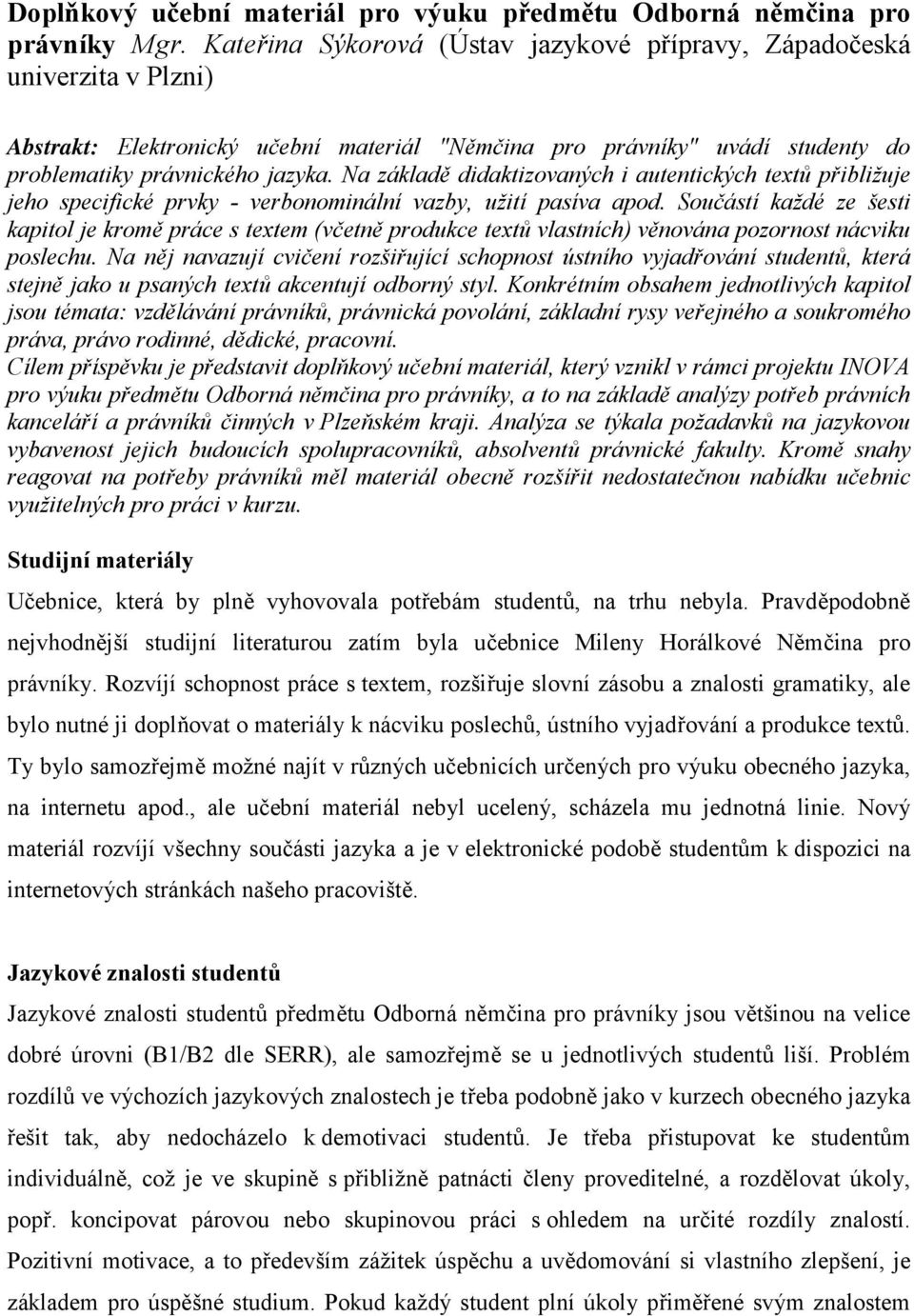 Na základě didaktizovaných i autentických textů přibližuje jeho specifické prvky - verbonominální vazby, užití pasíva apod.