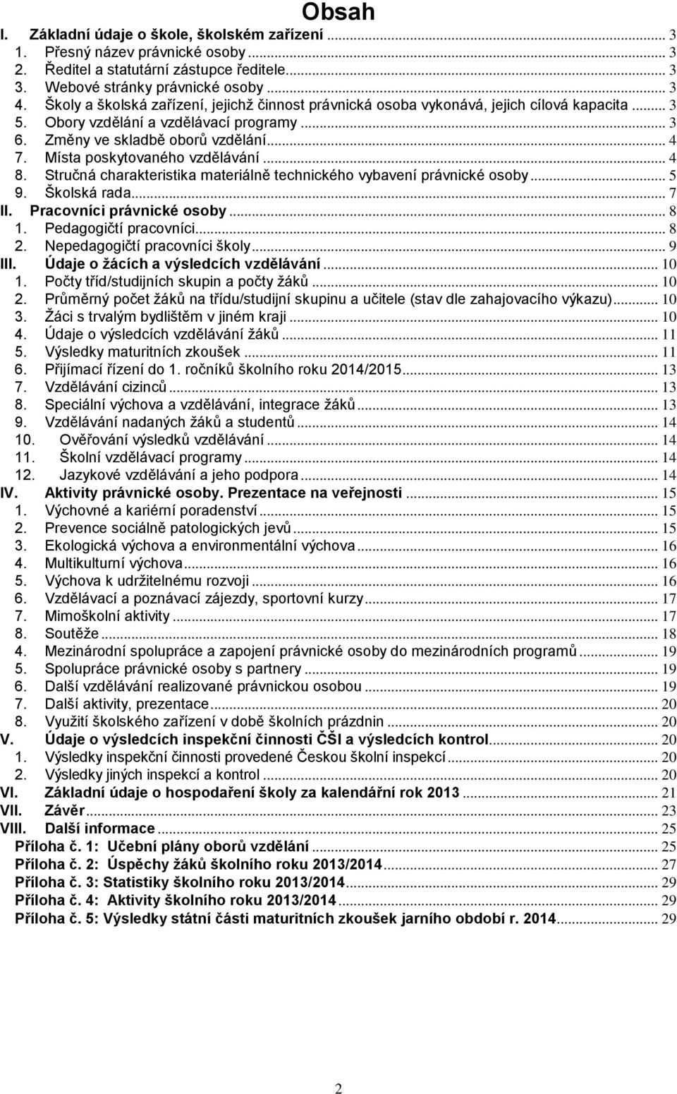 Místa poskytovaného vzdělávání... 4 8. Stručná charakteristika materiálně technického vybavení právnické osoby... 5 9. Školská rada... 7 II. Pracovníci právnické osoby... 8 1. Pedagogičtí pracovníci.