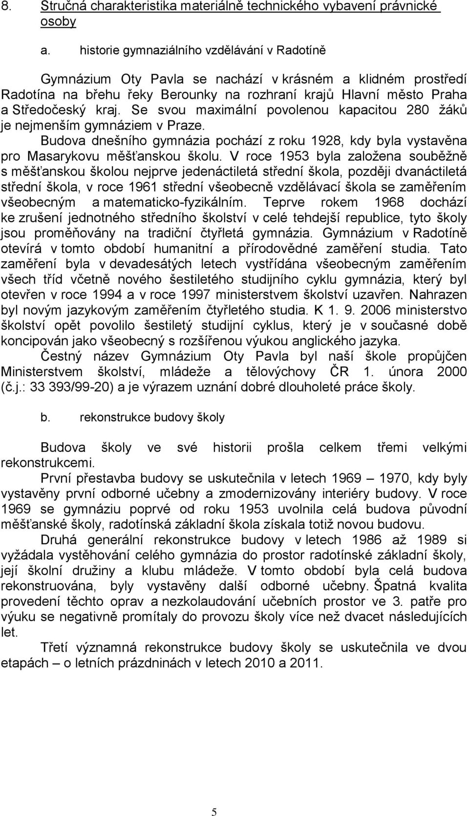 Se svou maximální povolenou kapacitou 280 žáků je nejmenším gymnáziem v Praze. Budova dnešního gymnázia pochází z roku 1928, kdy byla vystavěna pro Masarykovu měšťanskou školu.