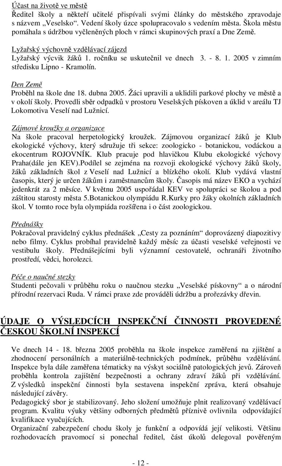 . 2005 v zimním stedisku Lipno - Kramolín. Den Zem Probhl na škole dne 8. dubna 2005. Žáci upravili a uklidili parkové plochy ve mst a v okolí školy.