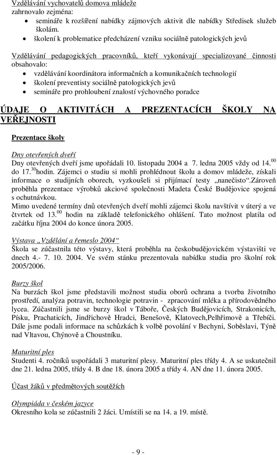 komunikaních technologií školení preventisty sociáln patologických jev semináe pro prohloubení znalostí výchovného poradce ÚDAJE O AKTIVITÁCH A PREZENTACÍCH ŠKOLY NA VEEJNOSTI Prezentace školy Dny