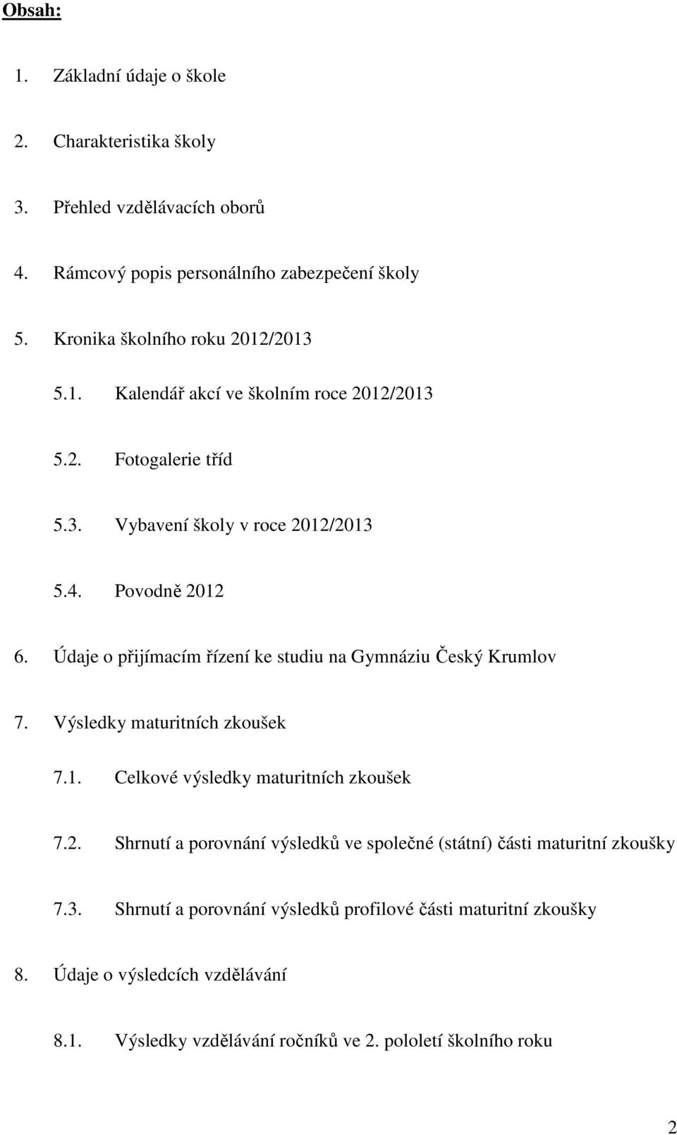 Údaje o přijímacím řízení ke studiu na Gymnáziu Český Krumlov 7. Výsledky maturitních zkoušek 7.1. Celkové výsledky maturitních zkoušek 7.2.