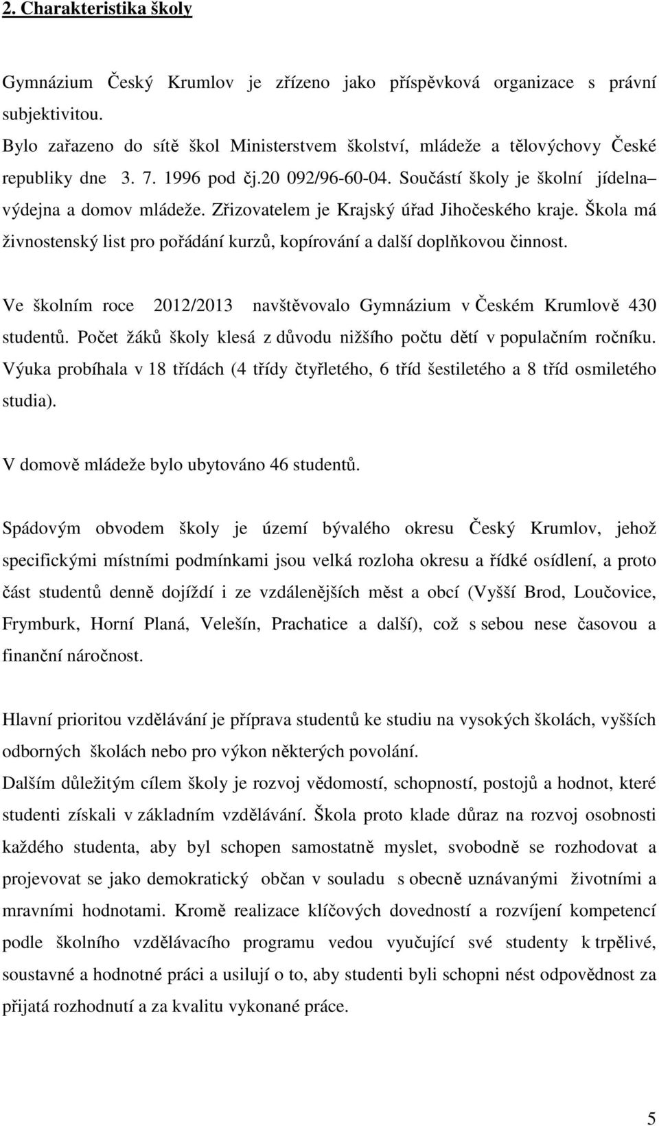 Zřizovatelem je Krajský úřad Jihočeského kraje. Škola má živnostenský list pro pořádání kurzů, kopírování a další doplňkovou činnost.