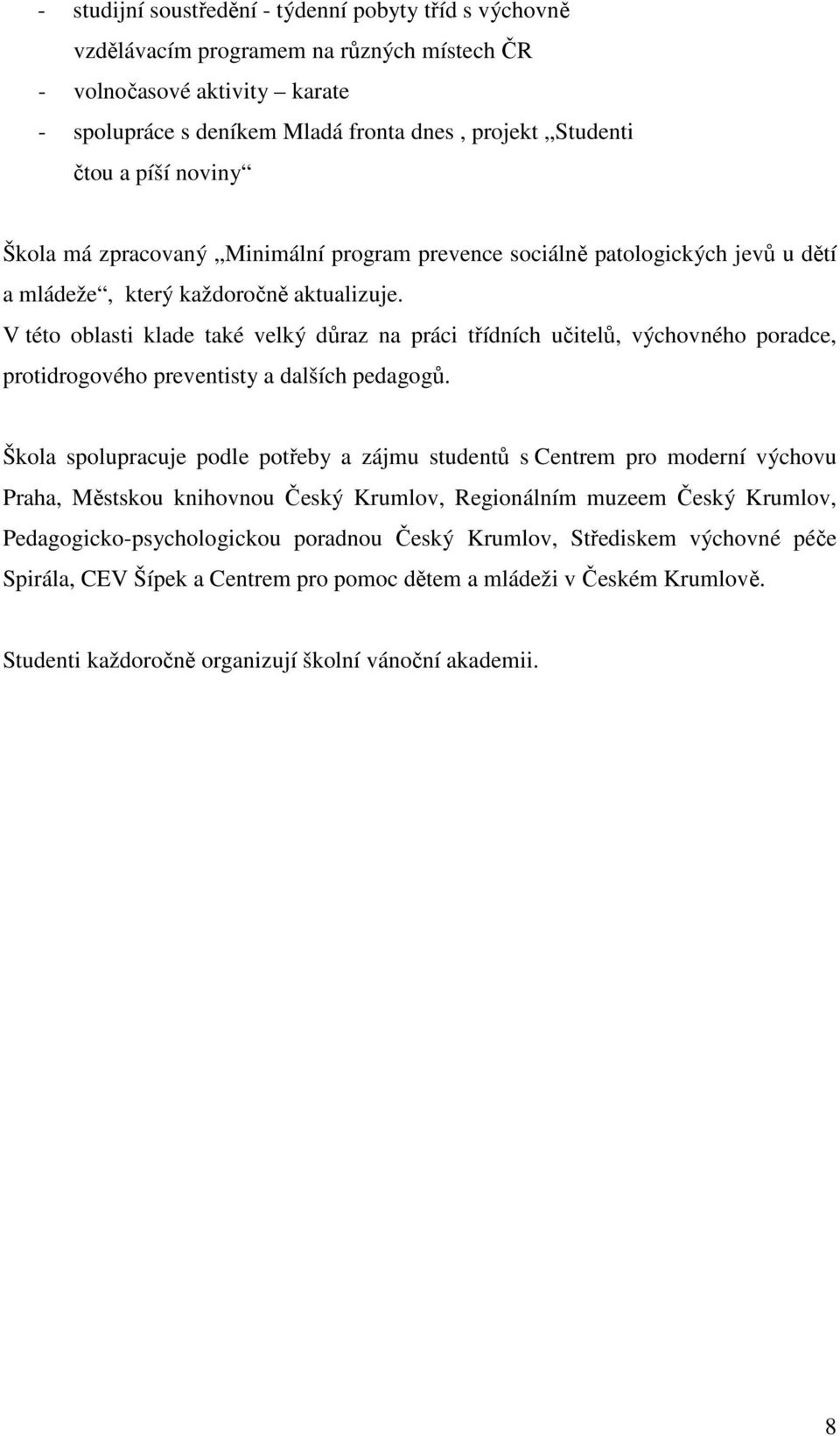 V této oblasti klade také velký důraz na práci třídních učitelů, výchovného poradce, protidrogového preventisty a dalších pedagogů.