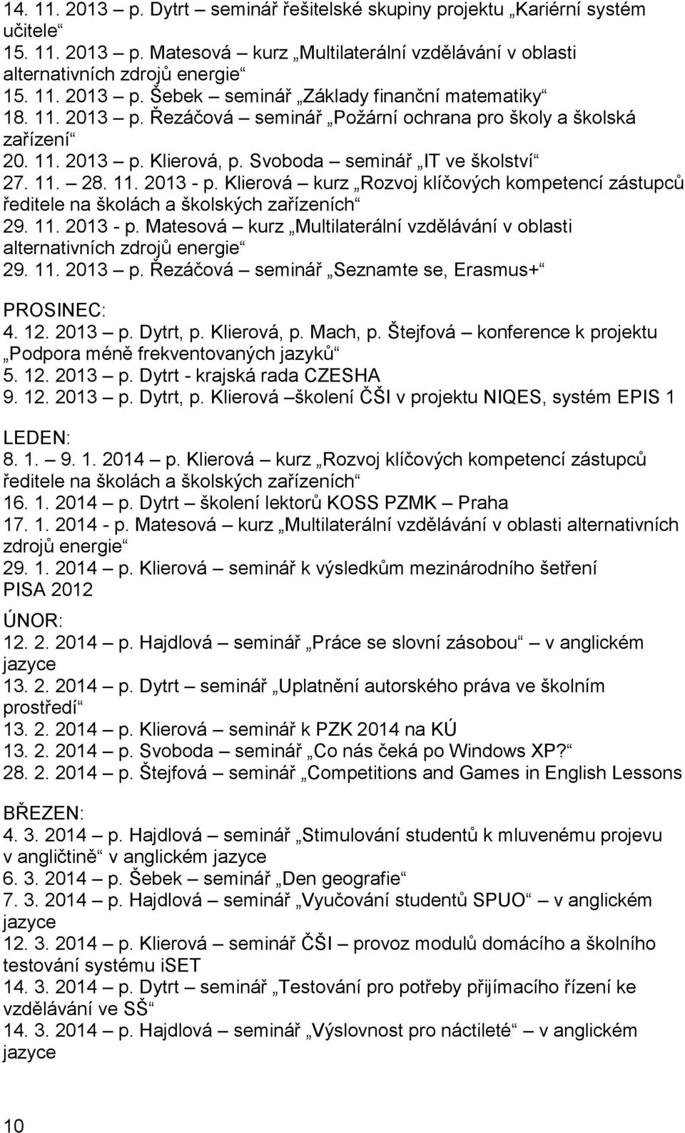Klierová kurz Rozvoj klíčových kompetencí zástupců ředitele na školách a školských zařízeních 29. 11. 2013 - p. Matesová kurz Multilaterální vzdělávání v oblasti alternativních zdrojů energie 29. 11. 2013 p.