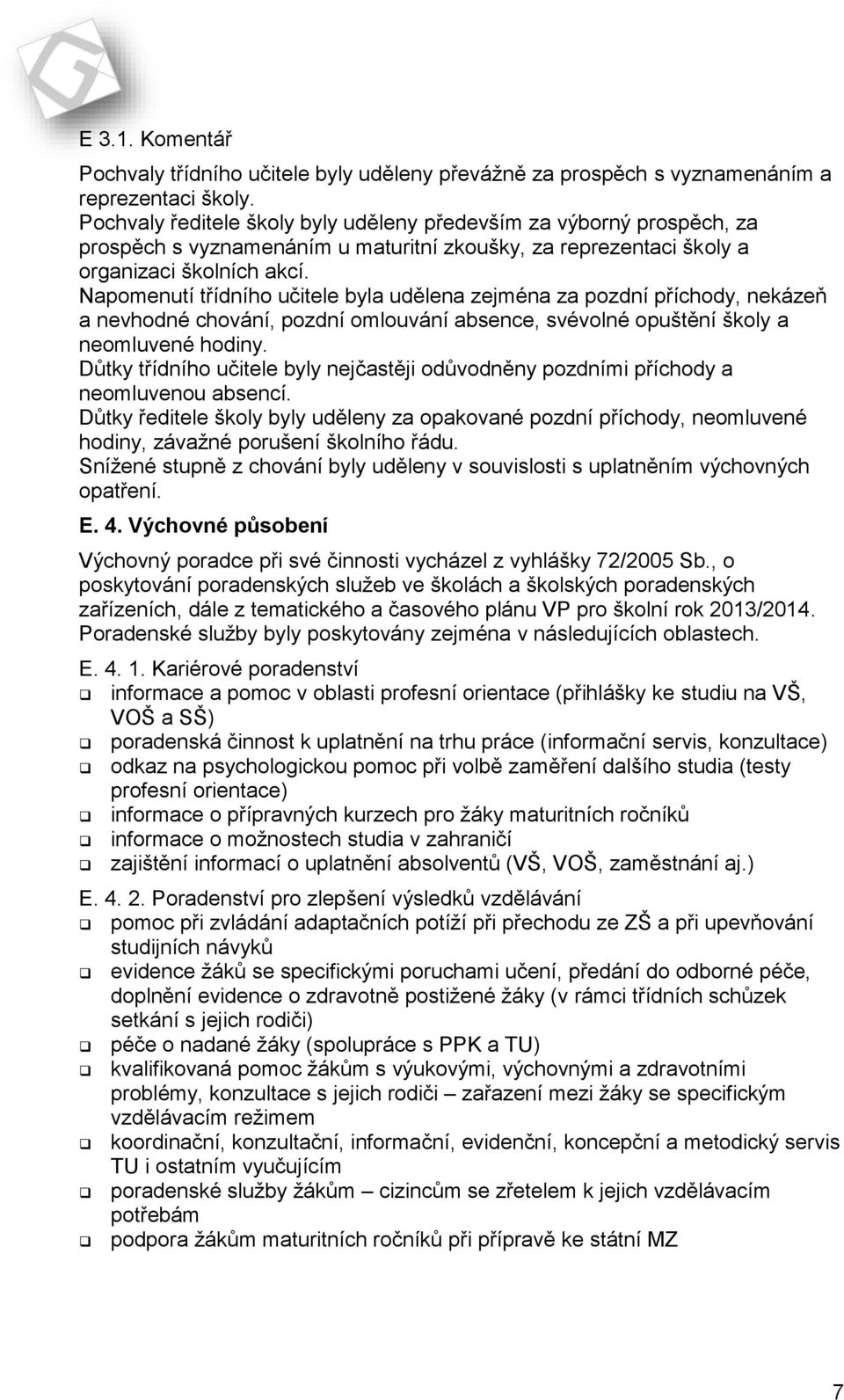 Napomenutí třídního učitele byla udělena zejména za pozdní příchody, nekázeň a nevhodné chování, pozdní omlouvání absence, svévolné opuštění školy a neomluvené hodiny.