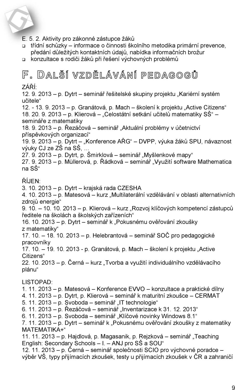 při řešení výchovných problémů ZÁŘÍ: 12. 9. 2013 p. Dytrt seminář řešitelské skupiny projektu Kariérní systém učitele 12. - 13. 9. 2013 p. Granátová, p. Mach školení k projektu Active Citizens 18. 20. 9. 2013 p. Klierová Celostátní setkání učitelů matematiky SŠ semináře z matematiky 18.