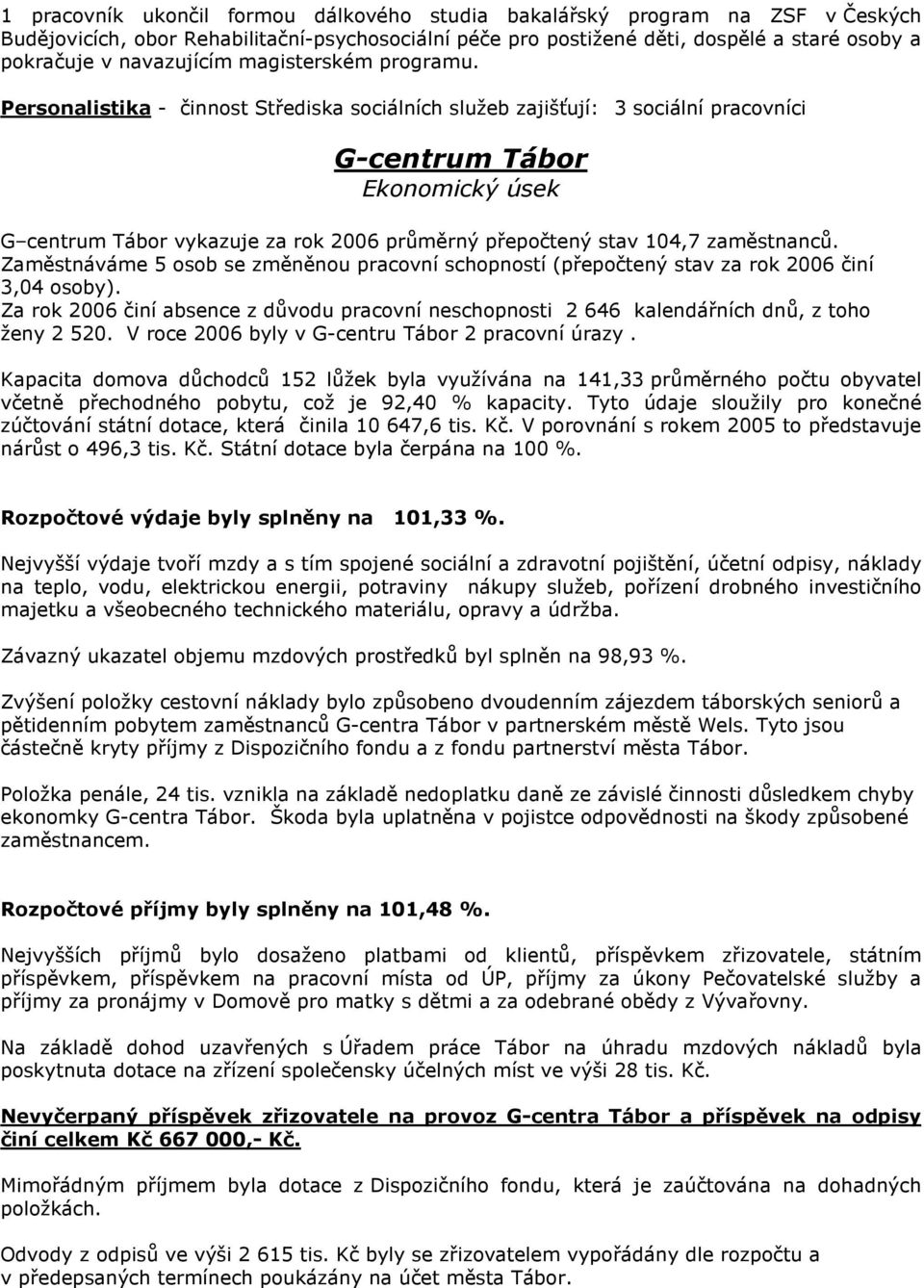 Personalistika - činnost Střediska sociálních služeb zajišťují: 3 sociální pracovníci G-centrum Tábor Ekonomický úsek G centrum Tábor vykazuje za rok 2006 průměrný přepočtený stav 104,7 zaměstnanců.