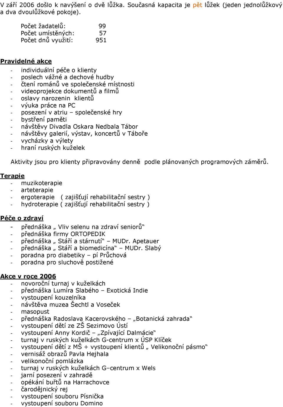 dokumentů a filmů - oslavy narozenin klientů - výuka práce na PC - posezení v atriu společenské hry - bystření paměti - návštěvy Divadla Oskara Nedbala Tábor - návštěvy galerií, výstav, koncertů v